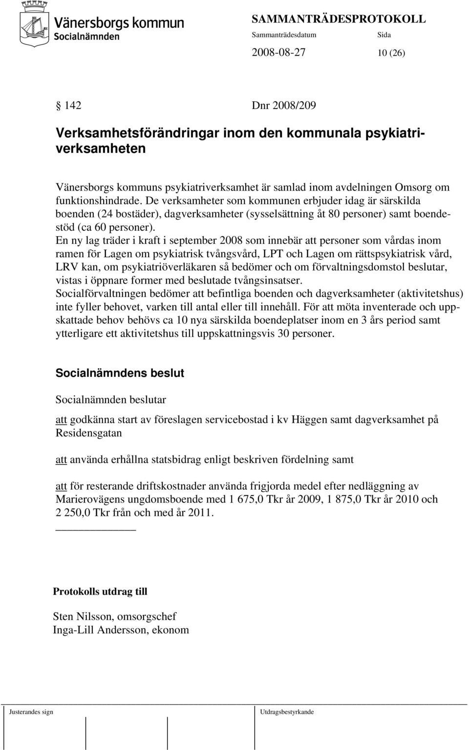 En ny lag träder i kraft i september 2008 som innebär att personer som vårdas inom ramen för Lagen om psykiatrisk tvångsvård, LPT och Lagen om rättspsykiatrisk vård, LRV kan, om psykiatriöverläkaren