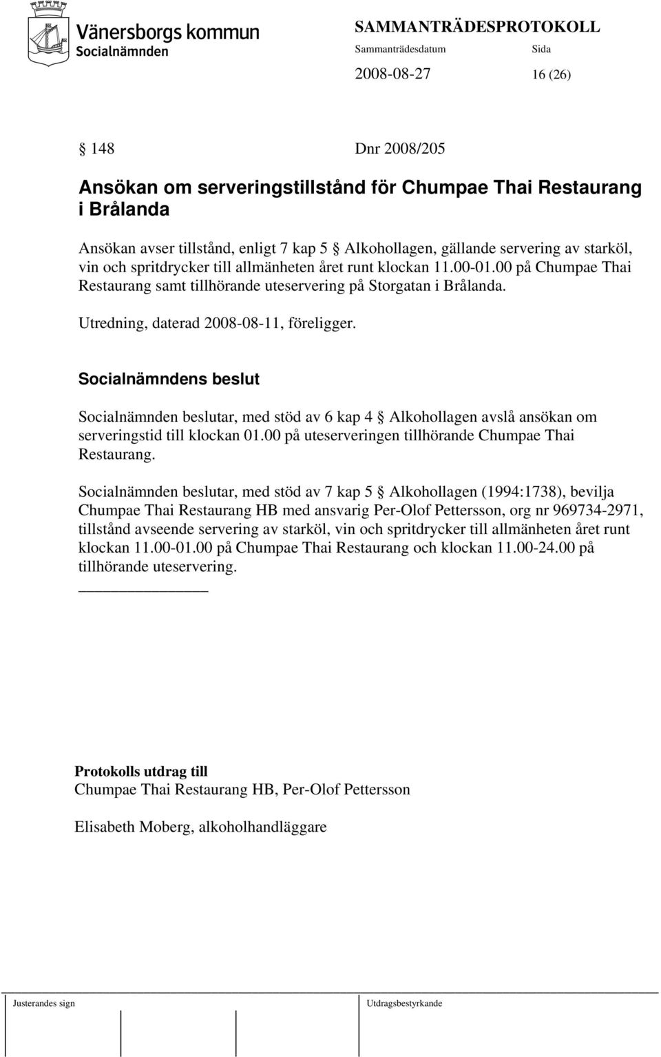 Socialnämnden beslutar, med stöd av 6 kap 4 Alkohollagen avslå ansökan om serveringstid till klockan 01.00 på uteserveringen tillhörande Chumpae Thai Restaurang.