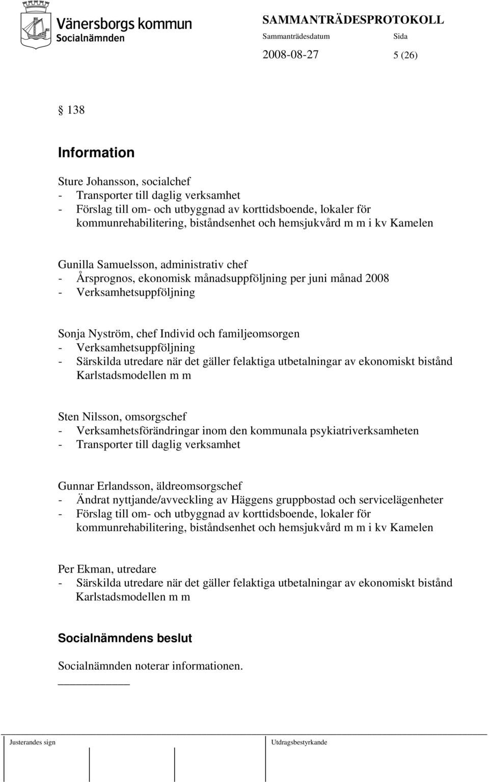 familjeomsorgen - Verksamhetsuppföljning - Särskilda utredare när det gäller felaktiga utbetalningar av ekonomiskt bistånd Karlstadsmodellen m m Sten Nilsson, omsorgschef - Verksamhetsförändringar