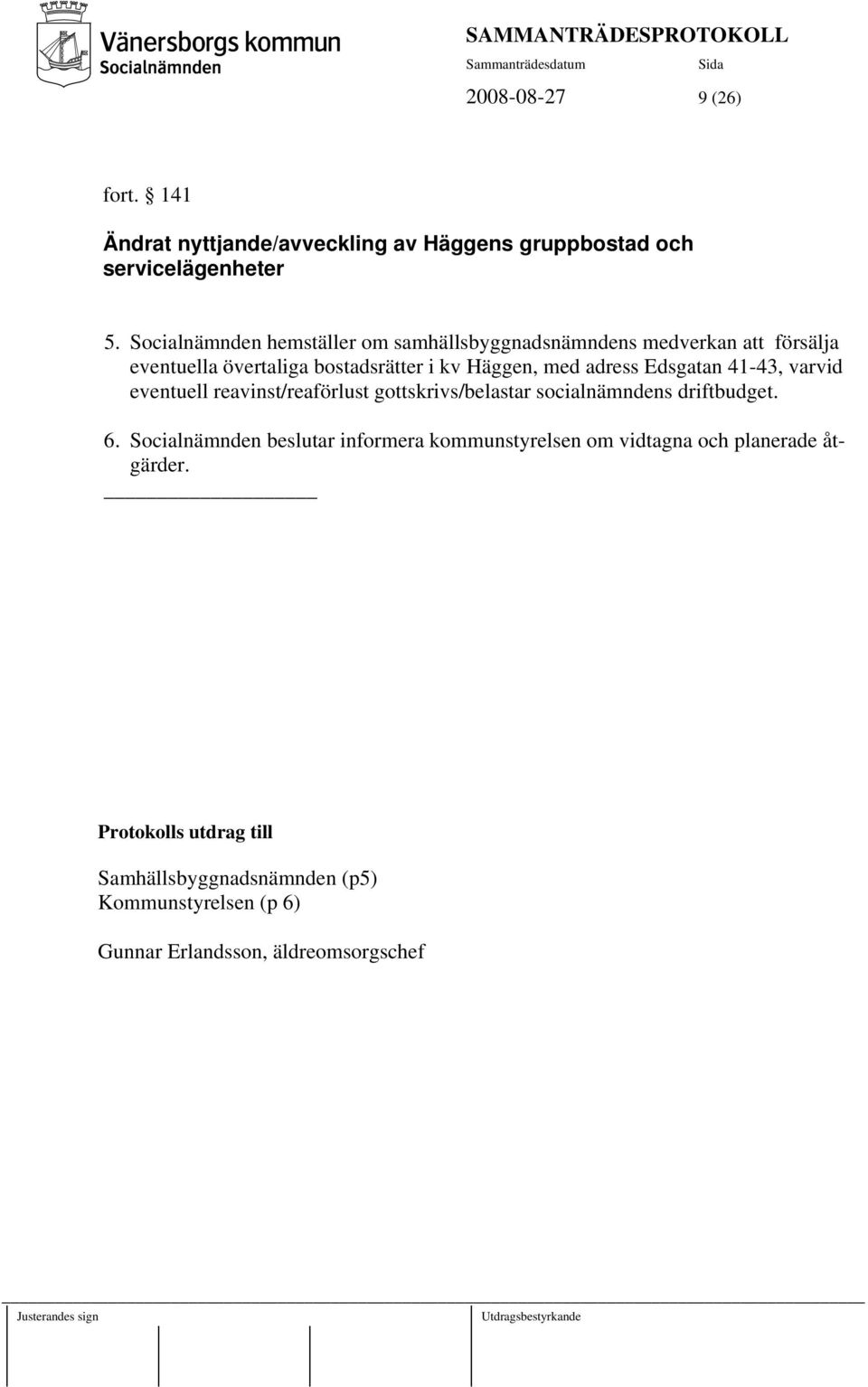 adress Edsgatan 41-43, varvid eventuell reavinst/reaförlust gottskrivs/belastar socialnämndens driftbudget. 6.