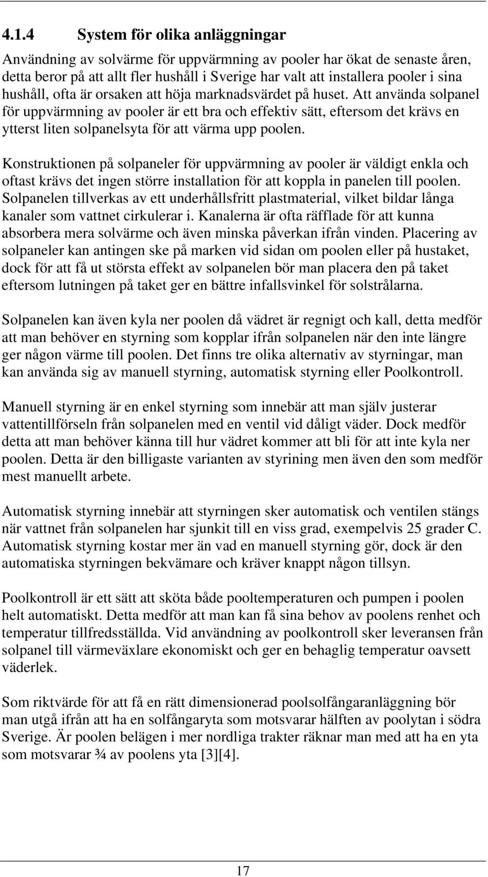 Att använda solpanel för uppvärmning av pooler är ett bra och effektiv sätt, eftersom det krävs en ytterst liten solpanelsyta för att värma upp poolen.