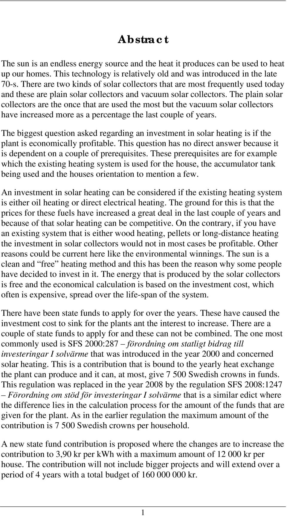 The plain solar collectors are the once that are used the most but the vacuum solar collectors have increased more as a percentage the last couple of years.