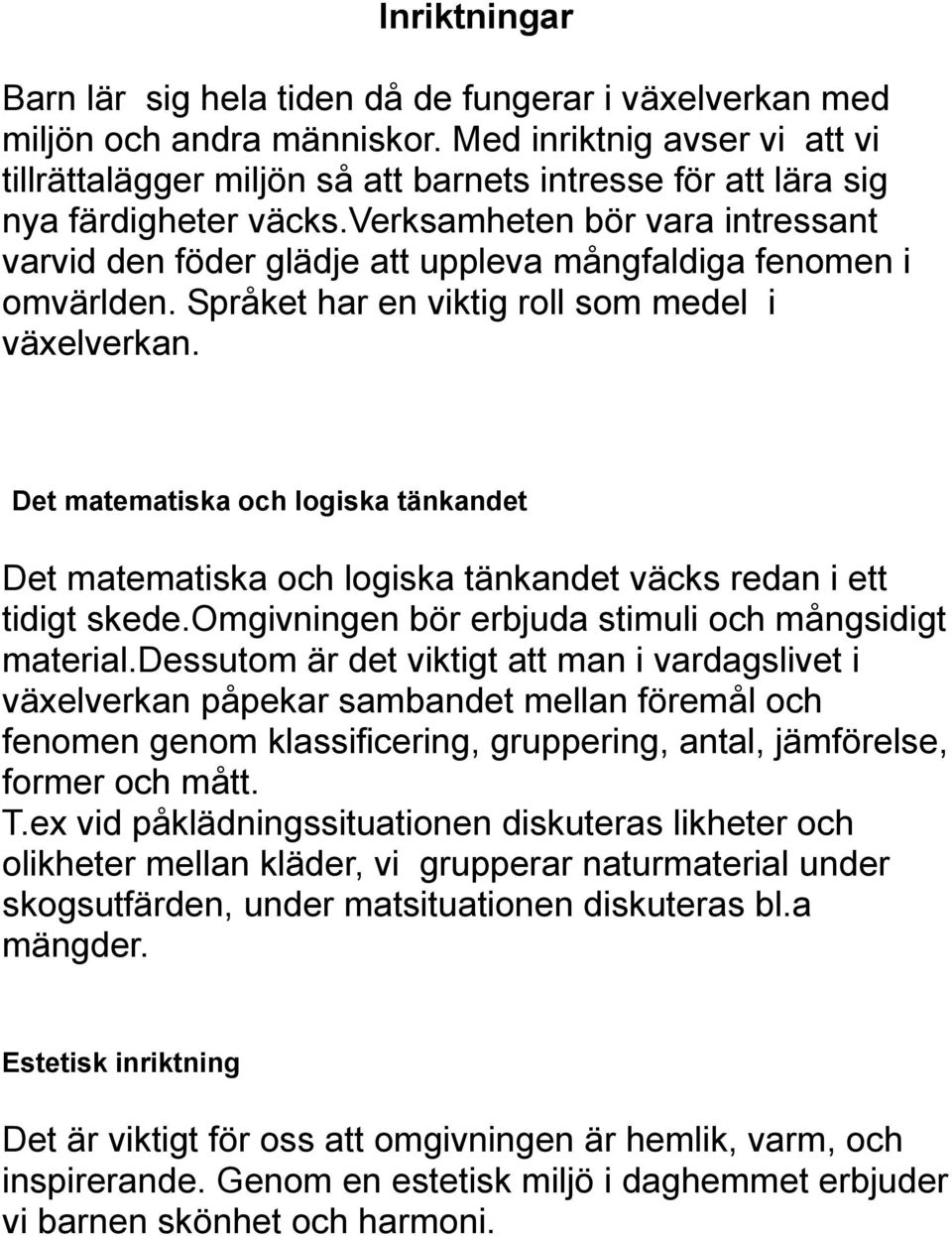 verksamheten bör vara intressant varvid den föder glädje att uppleva mångfaldiga fenomen i omvärlden. Språket har en viktig roll som medel i växelverkan.