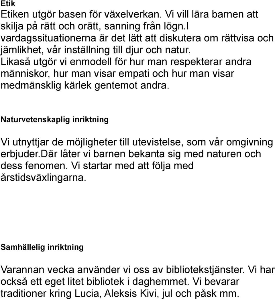 Likaså utgör vi enmodell för hur man respekterar andra människor, hur man visar empati och hur man visar medmänsklig kärlek gentemot andra.