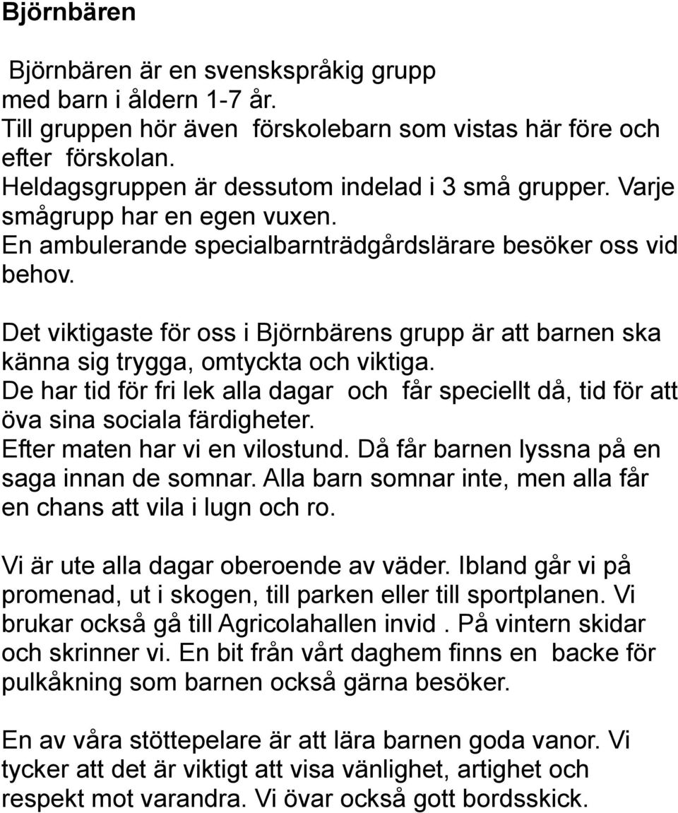 Det viktigaste för oss i Björnbärens grupp är att barnen ska känna sig trygga, omtyckta och viktiga. De har tid för fri lek alla dagar och får speciellt då, tid för att öva sina sociala färdigheter.