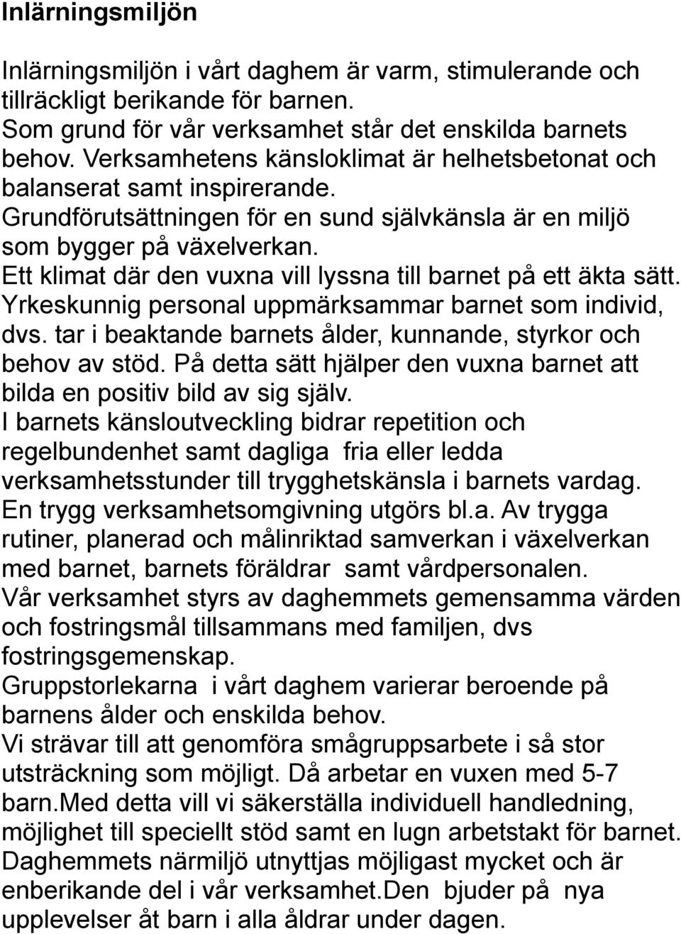 Ett klimat där den vuxna vill lyssna till barnet på ett äkta sätt. Yrkeskunnig personal uppmärksammar barnet som individ, dvs. tar i beaktande barnets ålder, kunnande, styrkor och behov av stöd.