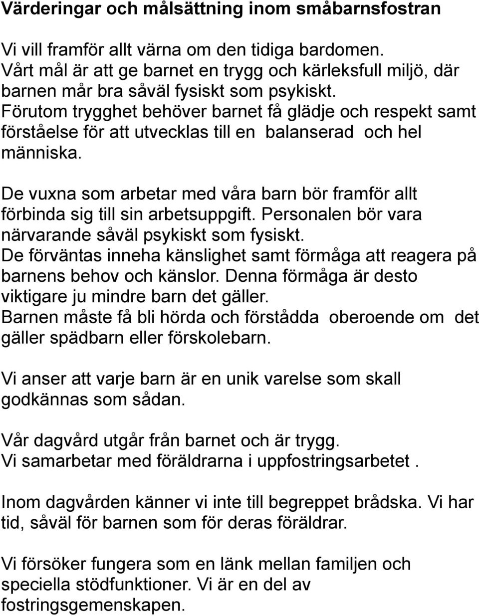 Förutom trygghet behöver barnet få glädje och respekt samt förståelse för att utvecklas till en balanserad och hel människa.