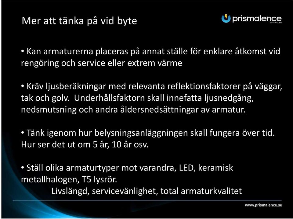 Underhållsfaktorn skall innefatta ljusnedgång, nedsmutsning och andra åldersnedsättningar av armatur.
