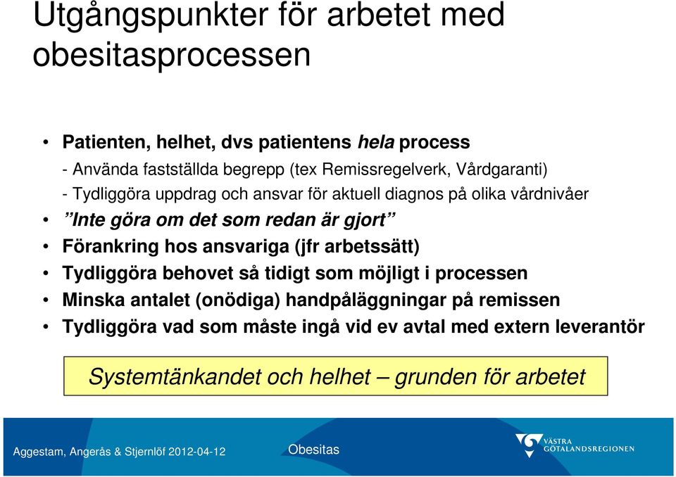 är gjort Förankring hos ansvariga (jfr arbetssätt) Tydliggöra behovet så tidigt som möjligt i processen Minska antalet (onödiga)