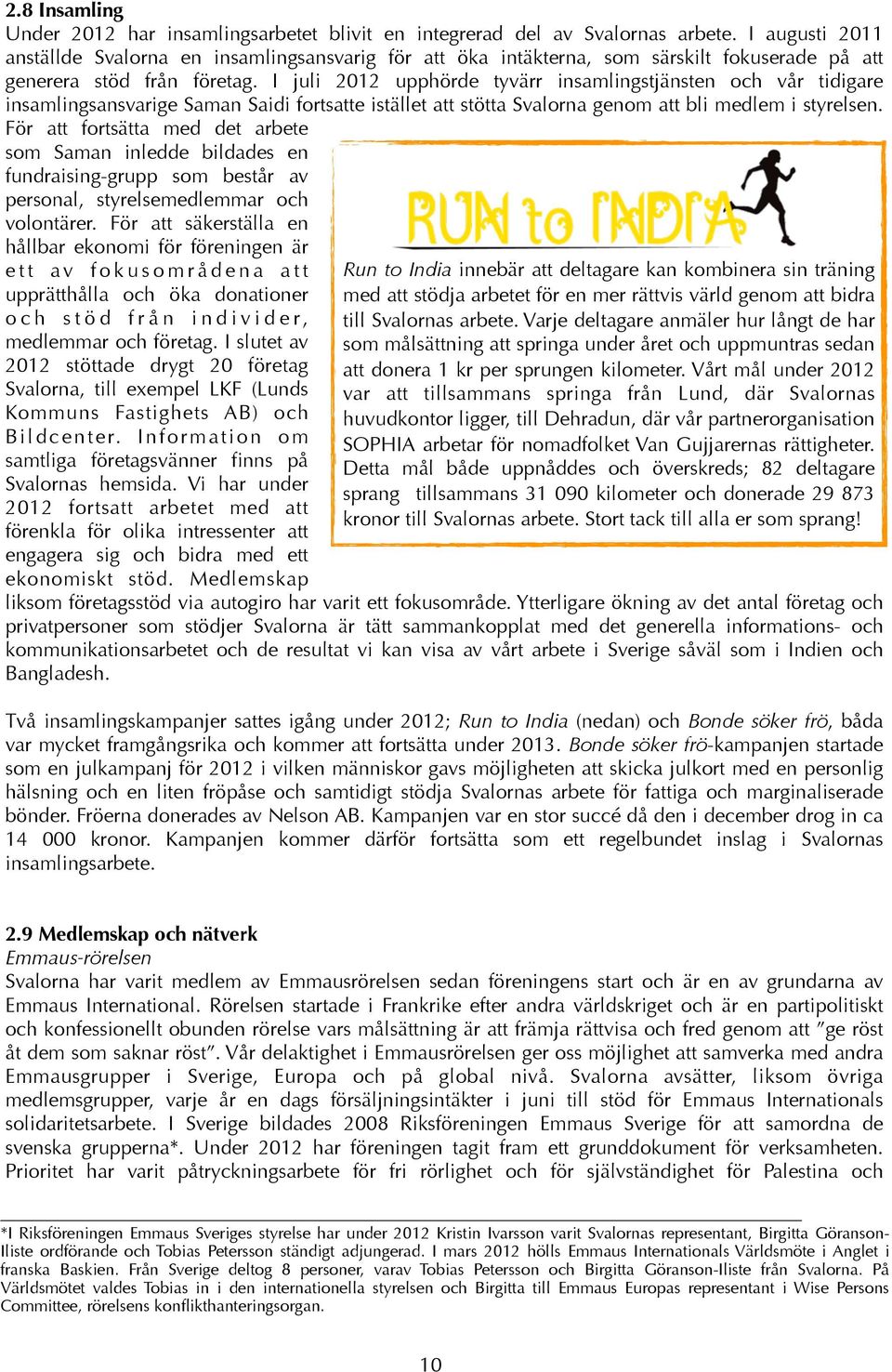 I juli 2012 upphörde tyvärr insamlingstjänsten och vår tidigare insamlingsansvarige Saman Saidi fortsatte istället att stötta Svalorna genom att bli medlem i styrelsen.