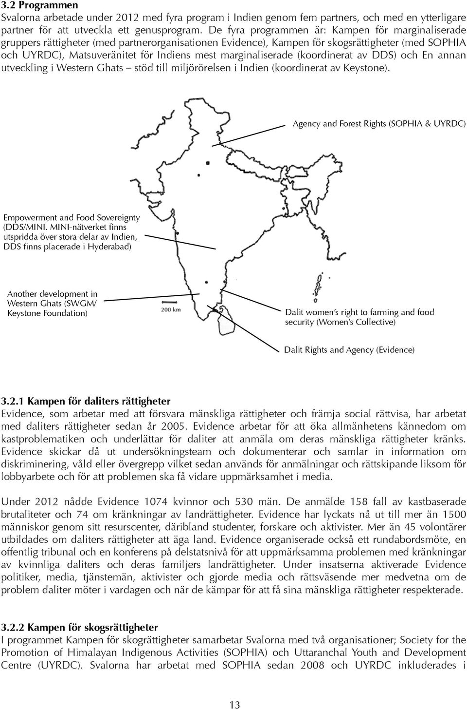 marginaliserade (koordinerat av DDS) och En annan utveckling i Western Ghats stöd till miljörörelsen i Indien (koordinerat av Keystone).