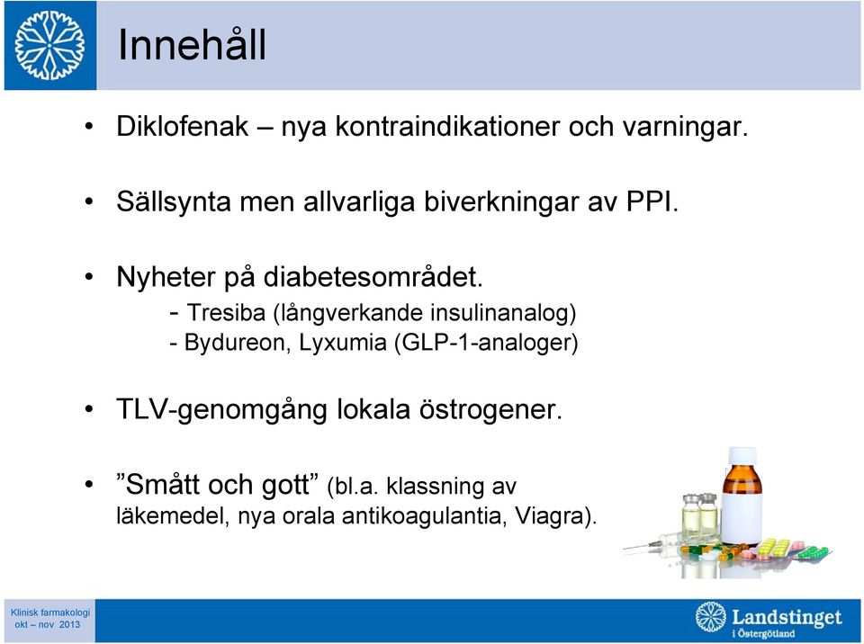 - Tresiba (långverkande insulinanalog) - Bydureon, Lyxumia (GLP-1-analoger)