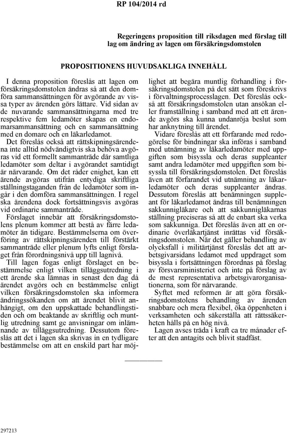 Vid sidan av de nuvarande sammansättningarna med tre respektive fem ledamöter skapas en endomarsammansättning och en sammansättning med en domare och en läkarledamot.