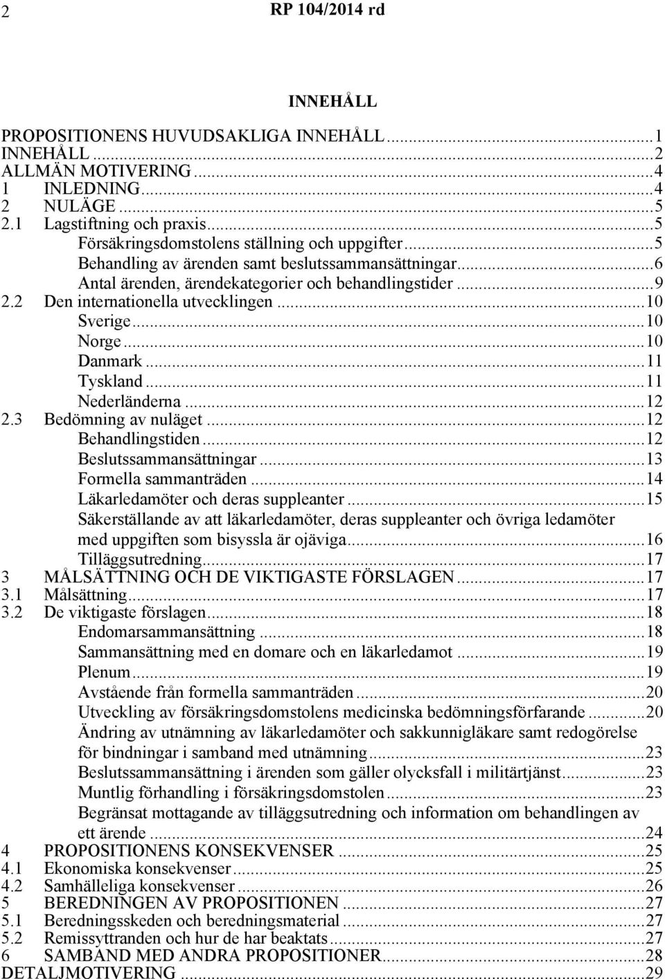 ..11 Tyskland...11 Nederländerna...12 2.3 Bedömning av nuläget...12 Behandlingstiden...12 Beslutssammansättningar...13 Formella sammanträden...14 Läkarledamöter och deras suppleanter.