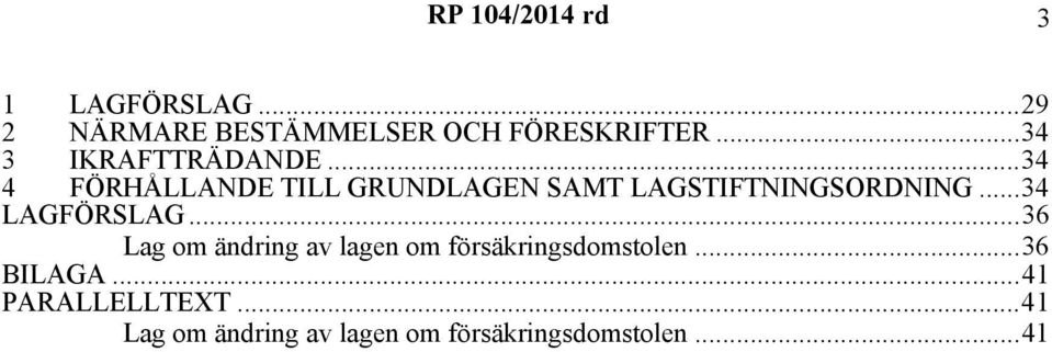 ..34 4 FÖRHÅLLANDE TILL GRUNDLAGEN SAMT LAGSTIFTNINGSORDNING...34 LAGFÖRSLAG.