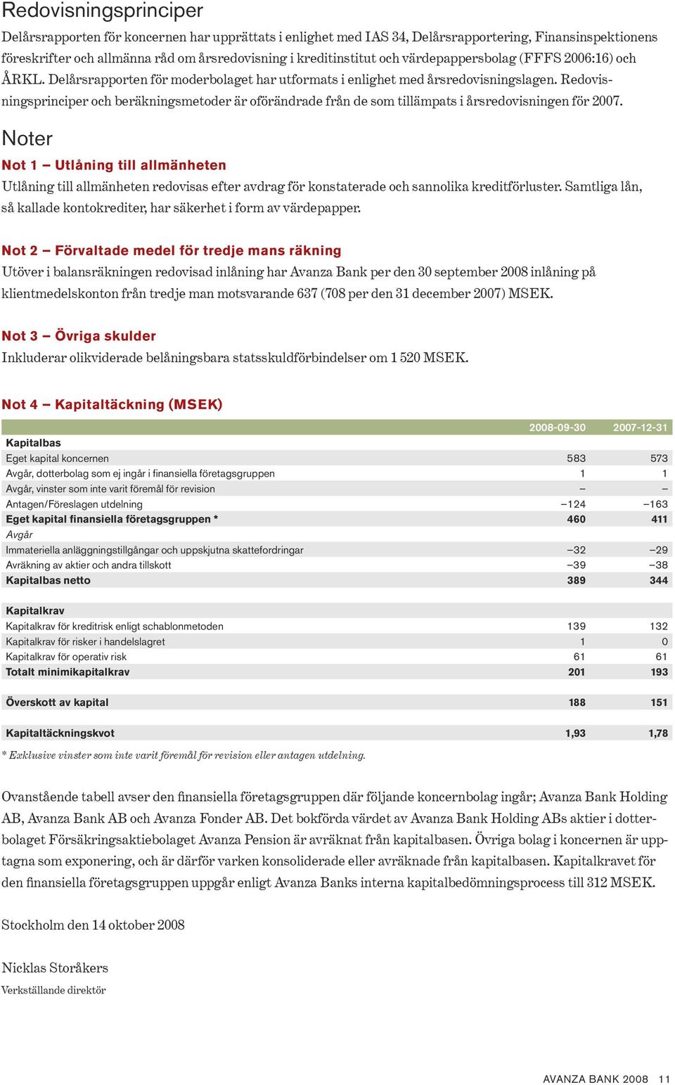 Redovis ningsprinciper och beräkningsmetoder är oade från de som tillämpats i årsredovisningen för 7.