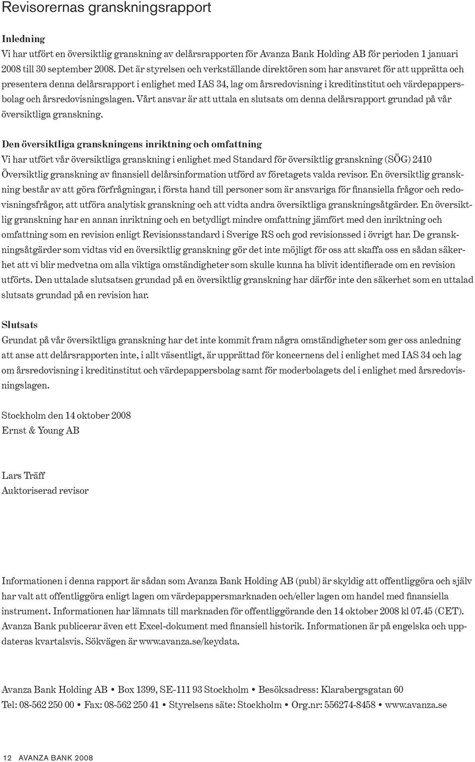 och årsredovisningslagen. Vårt ansvar är att uttala en slutsats om denna delårsrapport grundad på vår översiktliga granskning.