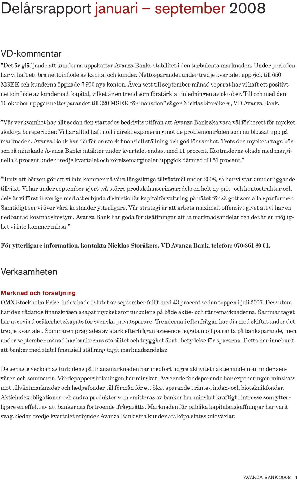 Även sett till september månad separat har vi haft ett positivt nettoinflöde av kunder och kapital, vilket är en trend som förstärkts i inledningen av oktober.