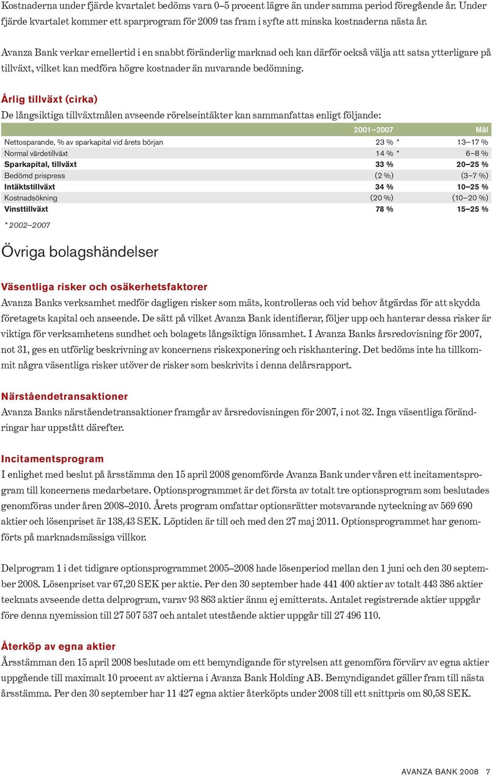 Årlig tillväxt (cirka) De långsiktiga tillväxtmålen avseende rörelseintäkter kan sammanfattas enligt följande: 7 Nettosparande, av sparkapital vid årets början Normal värdetillväxt Sparkapital,