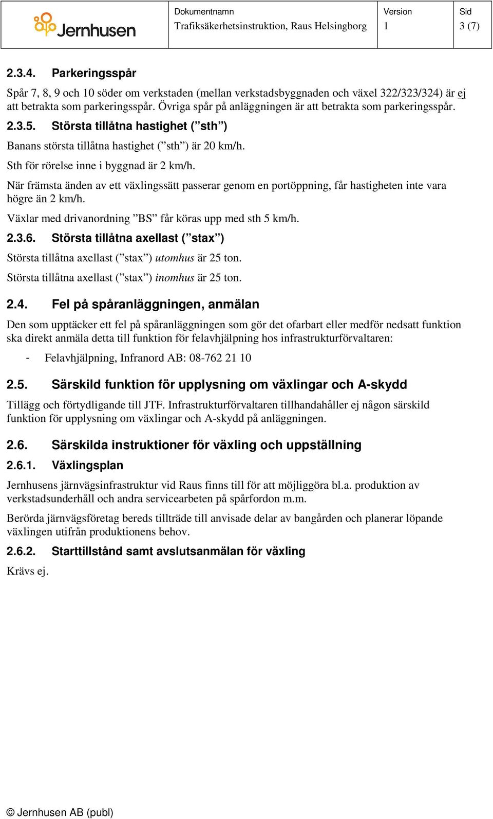 Sth för rörelse inne i byggnad är 2 km/h. När främsta änden av ett växlingssätt passerar genom en portöppning, får hastigheten inte vara högre än 2 km/h.