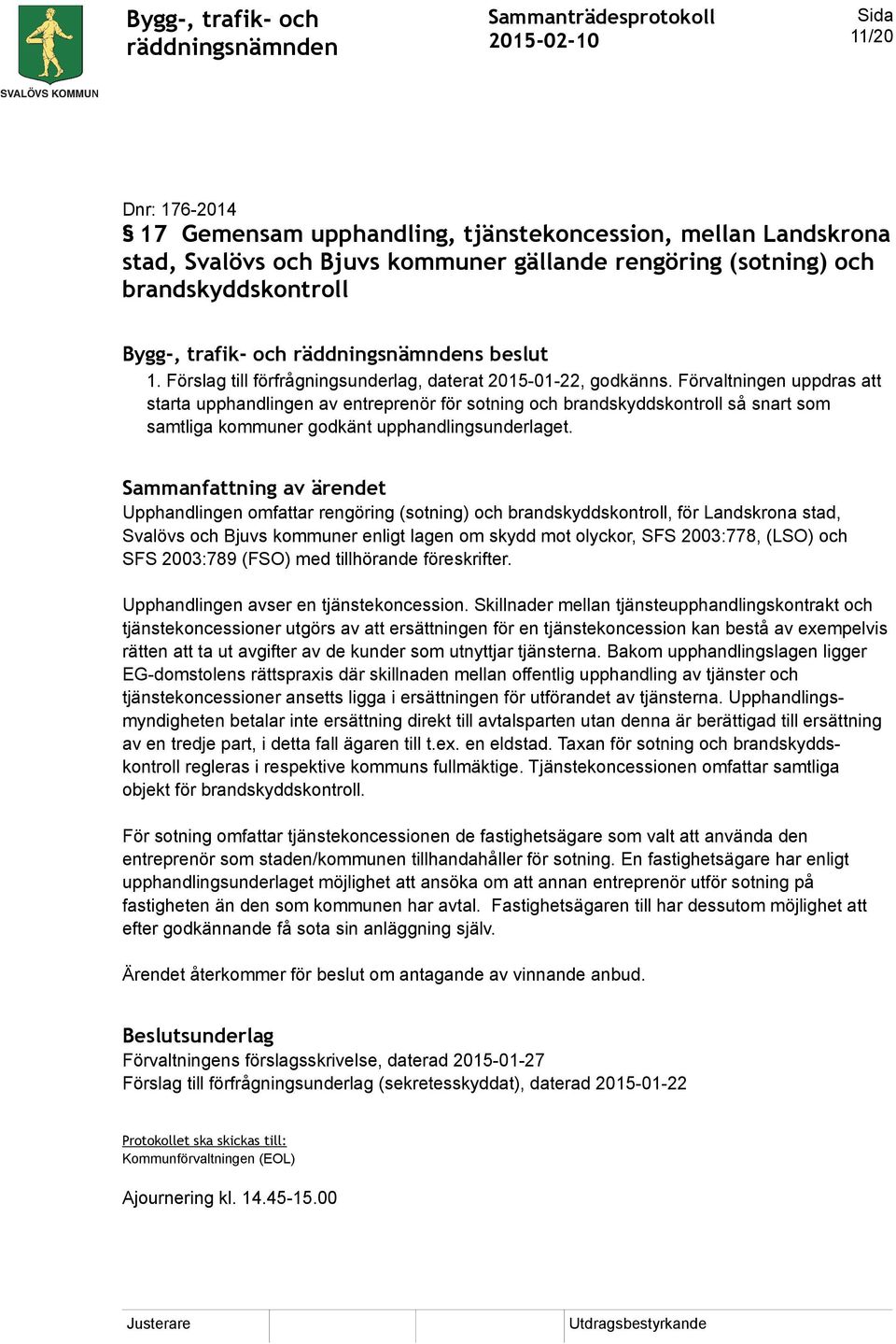 Förvaltningen uppdras att starta upphandlingen av entreprenör för sotning och brandskyddskontroll så snart som samtliga kommuner godkänt upphandlingsunderlaget.