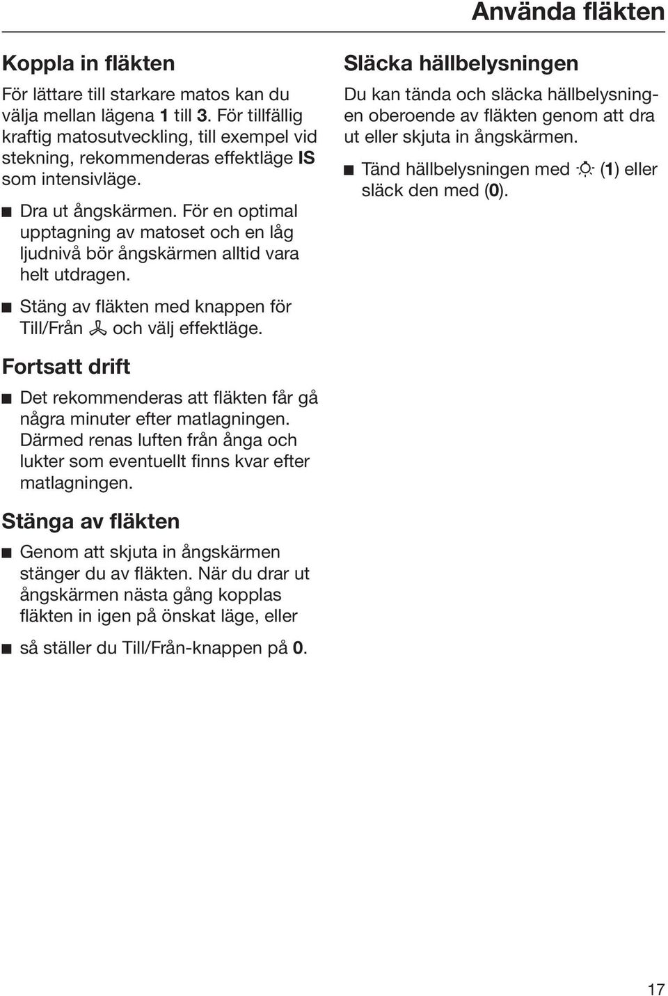 För en optimal upptagning av matoset och en låg ljudnivå bör ångskärmen alltid vara helt utdragen. Stäng av fläkten med knappen för Till/Från och välj effektläge.