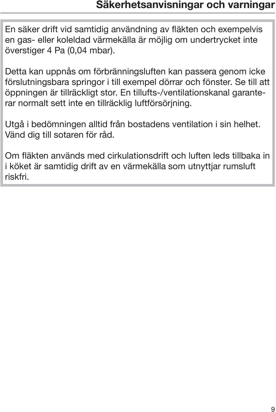 Se till att öppningen är tillräckligt stor. En tillufts-/ventilationskanal garanterar normalt sett inte en tillräcklig luftförsörjning.