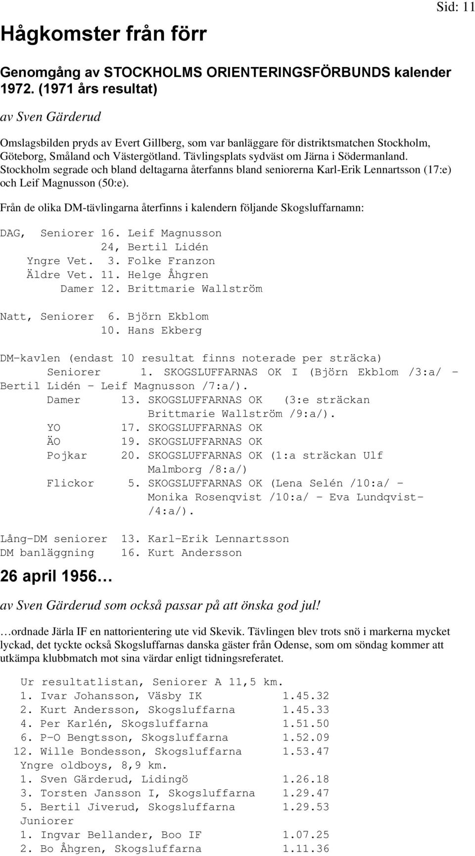 Tävlingsplats sydväst om Järna i Södermanland. Stockholm segrade och bland deltagarna återfanns bland seniorerna Karl-Erik Lennartsson (17:e) och Leif Magnusson (50:e).