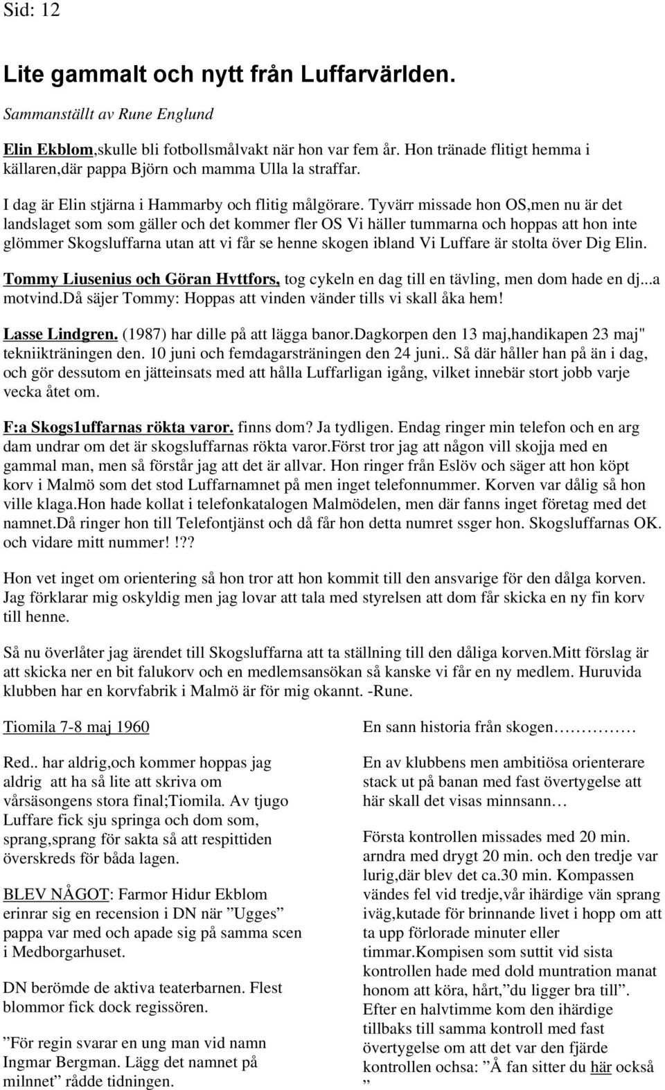 Tyvärr missade hon OS,men nu är det landslaget som som gäller och det kommer fler OS Vi häller tummarna och hoppas att hon inte glömmer Skogsluffarna utan att vi får se henne skogen ibland Vi Luffare