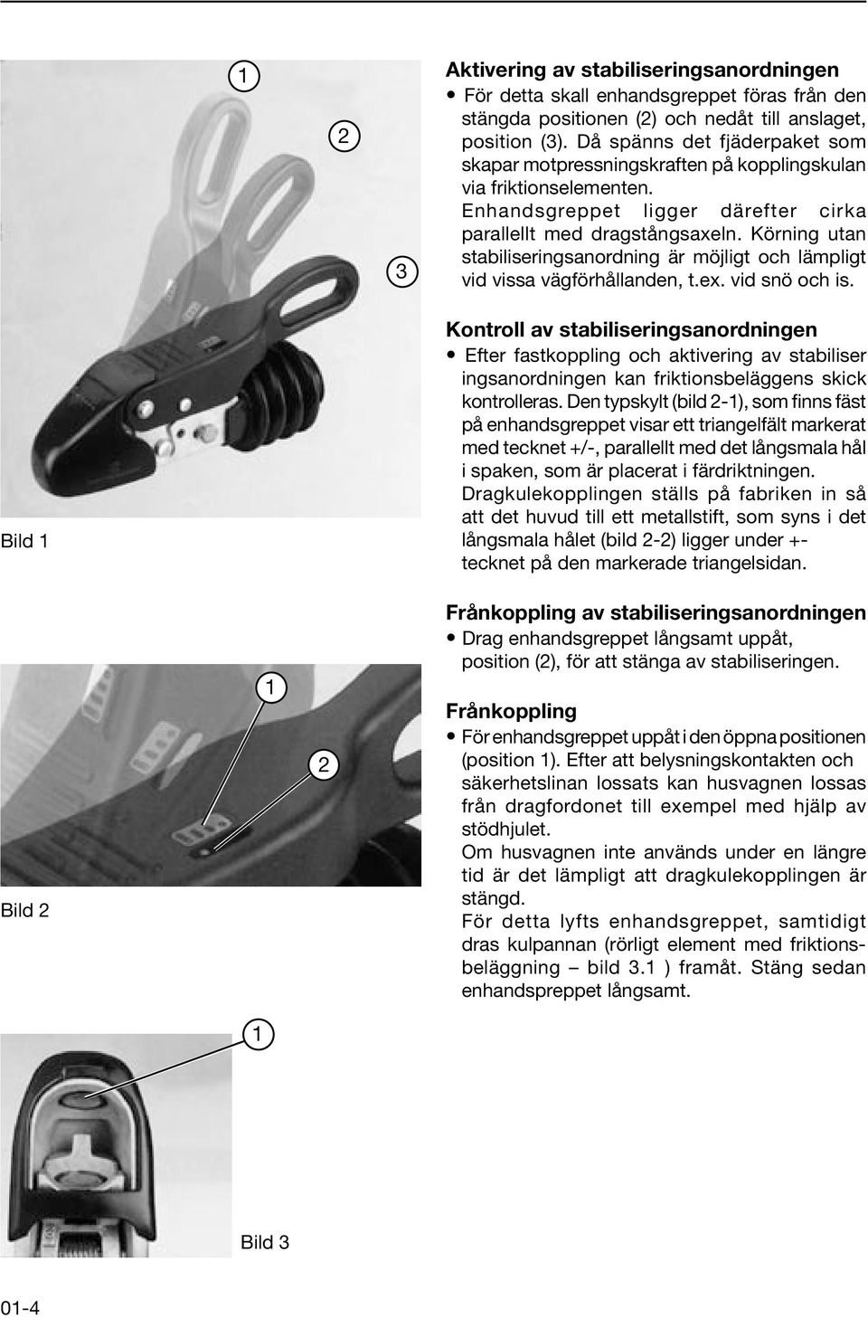 Körning utan stabiliseringsanordning är möjligt och lämpligt 3 vid vissa vägförhållanden, t.ex. vid snö och is.