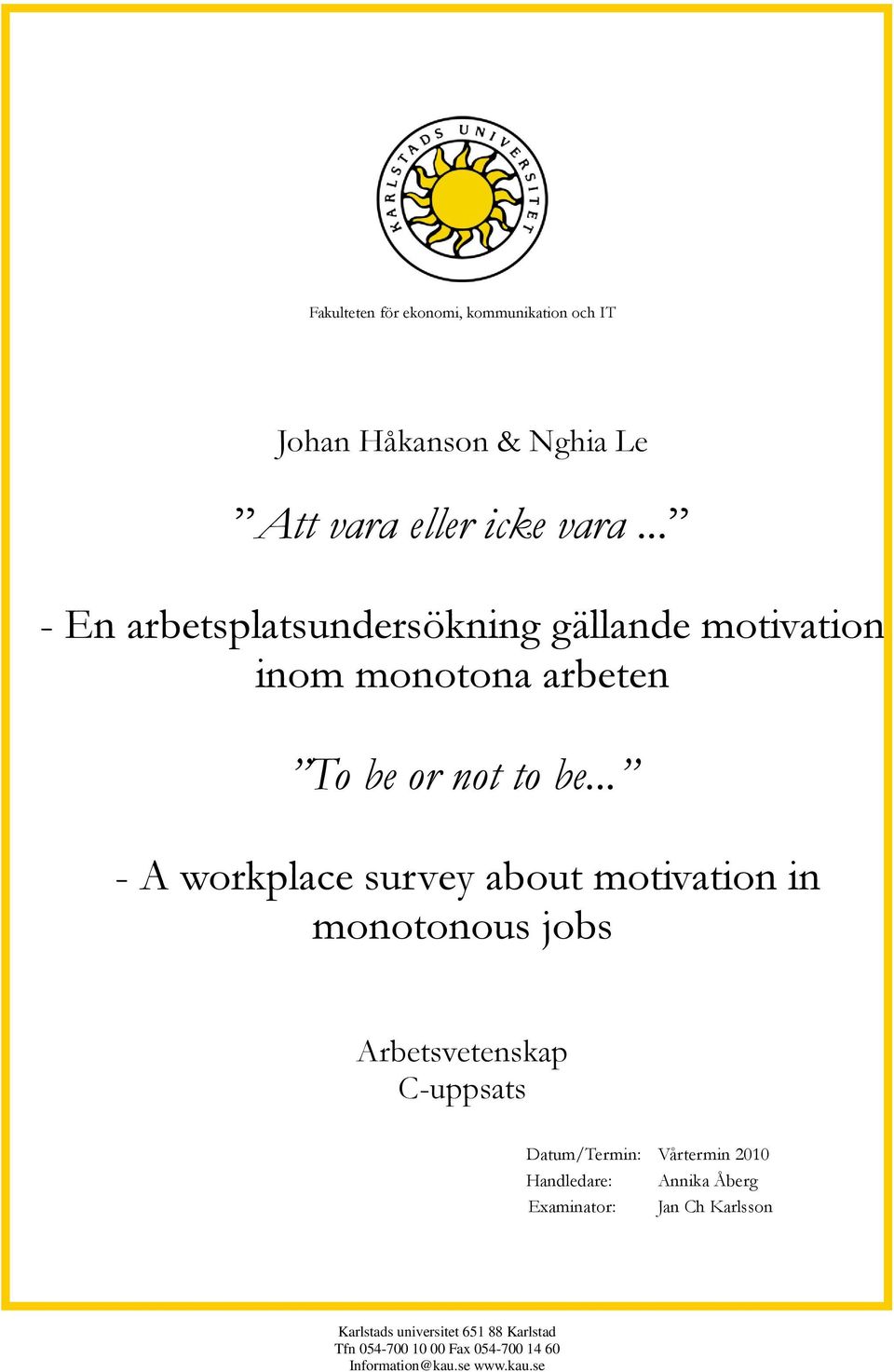 .. - A workplace survey about motivation in monotonous jobs Arbetsvetenskap C-uppsats Datum/Termin: Vårtermin 2010