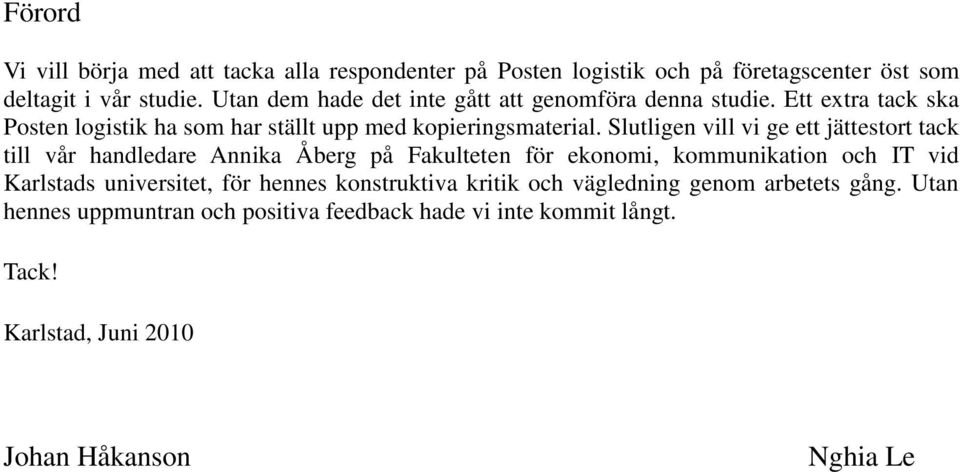 Slutligen vill vi ge ett jättestort tack till vår handledare Annika Åberg på Fakulteten för ekonomi, kommunikation och IT vid Karlstads universitet,