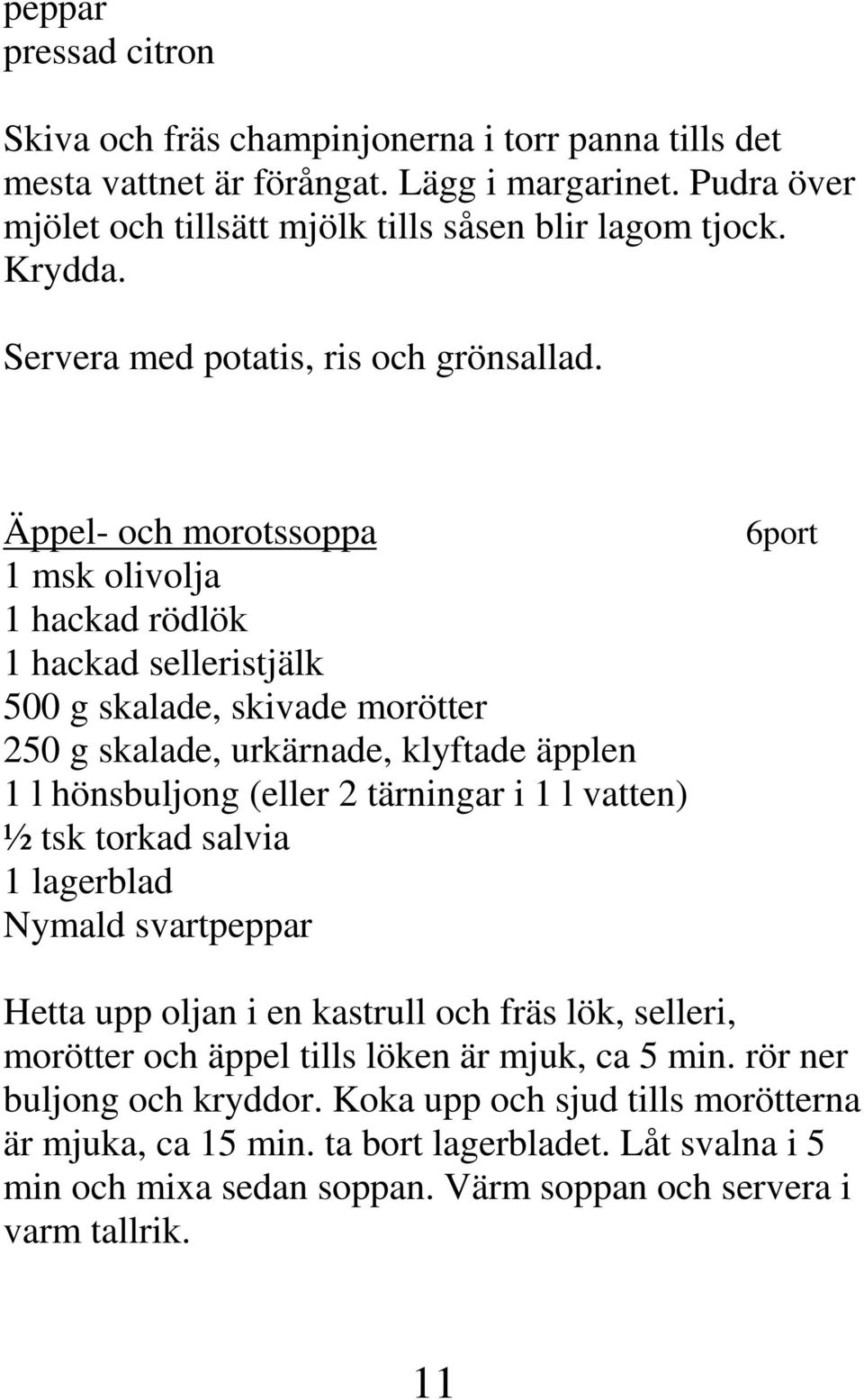 Äppel- och morotssoppa 1 msk olivolja 1 hackad rödlök 1 hackad selleristjälk 500 g skalade, skivade morötter 250 g skalade, urkärnade, klyftade äpplen 1 l hönsbuljong (eller 2 tärningar i 1 l