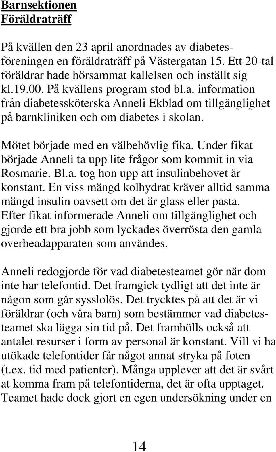 Under fikat började Anneli ta upp lite frågor som kommit in via Rosmarie. Bl.a. tog hon upp att insulinbehovet är konstant.