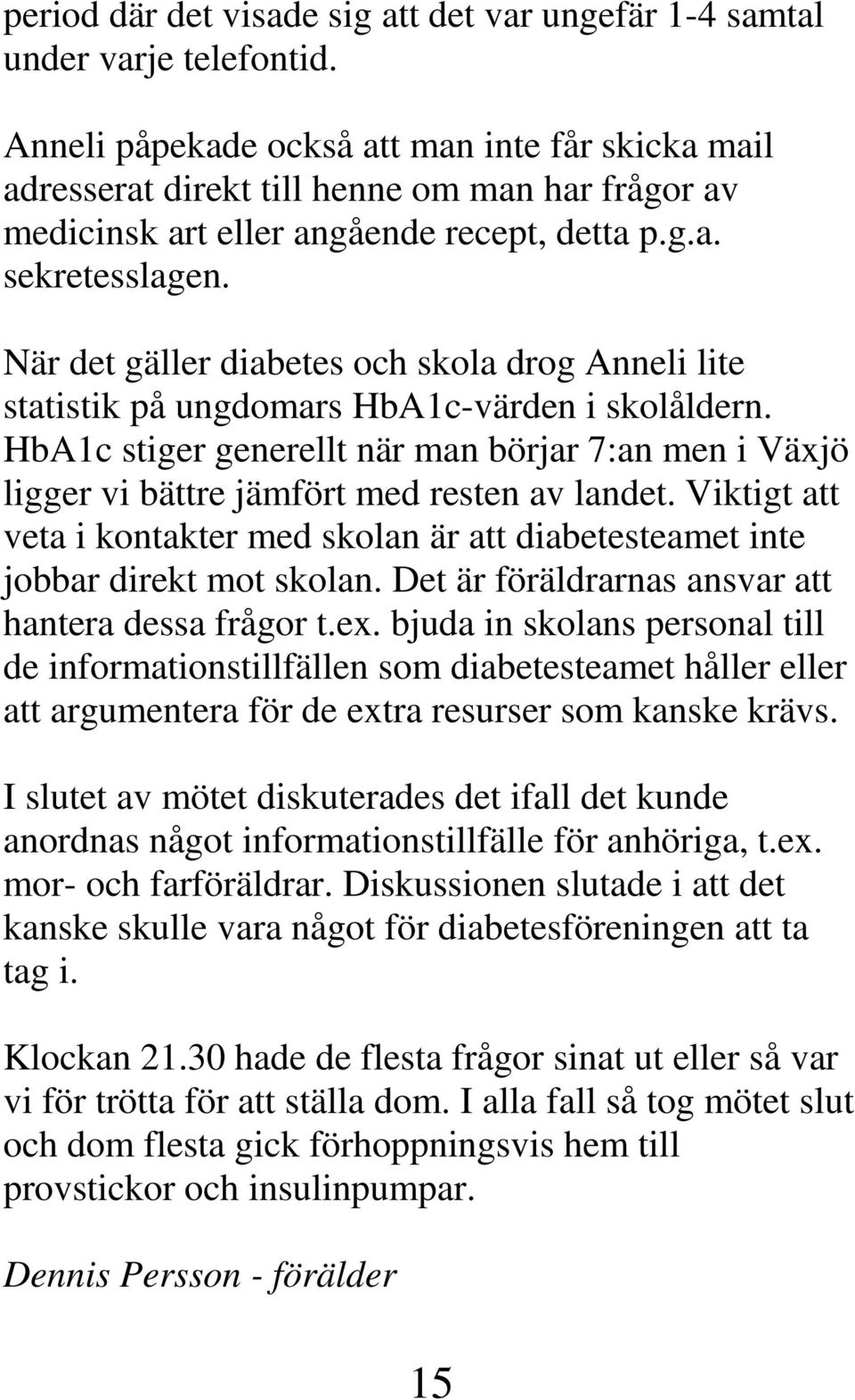 När det gäller diabetes och skola drog Anneli lite statistik på ungdomars HbA1c-värden i skolåldern.