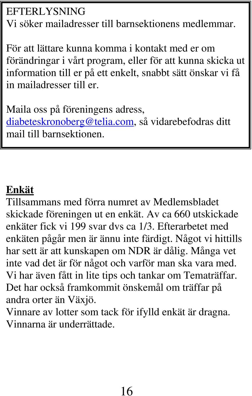 Maila oss på föreningens adress, diabeteskronoberg@telia.com, så vidarebefodras ditt mail till barnsektionen. Enkät Tillsammans med förra numret av Medlemsbladet skickade föreningen ut en enkät.