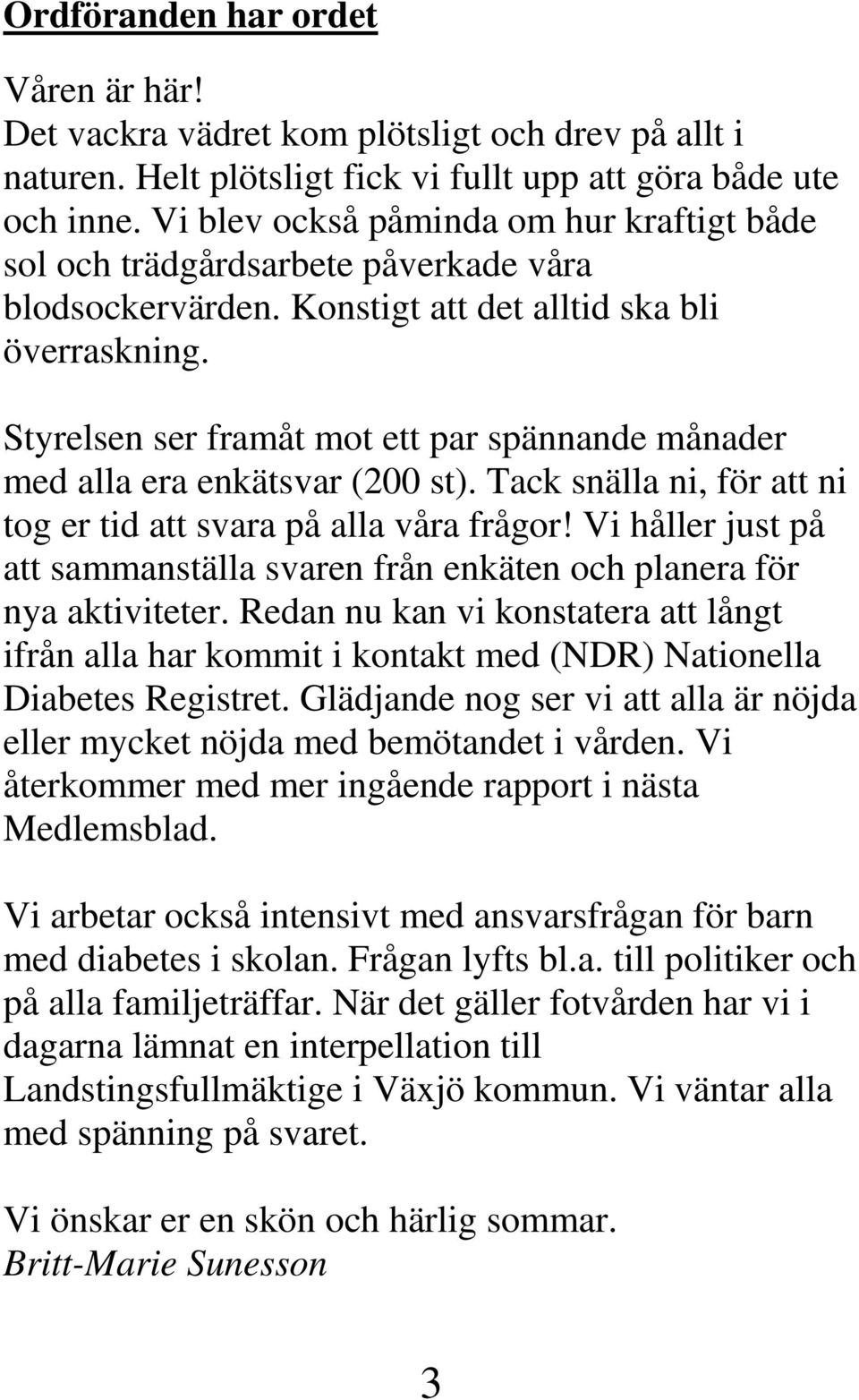 Styrelsen ser framåt mot ett par spännande månader med alla era enkätsvar (200 st). Tack snälla ni, för att ni tog er tid att svara på alla våra frågor!