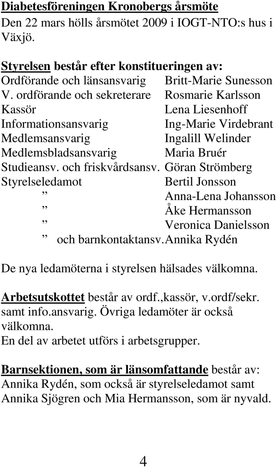 och friskvårdsansv. Göran Strömberg Styrelseledamot Bertil Jonsson Anna-Lena Johansson Åke Hermansson Veronica Danielsson och barnkontaktansv.