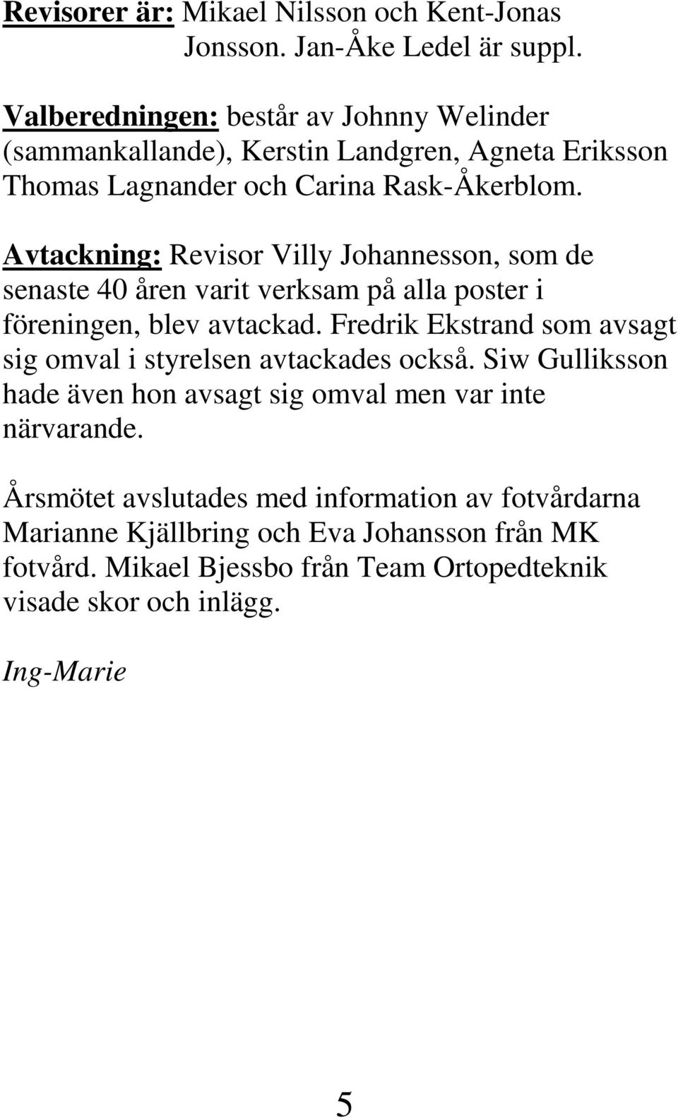 Avtackning: Revisor Villy Johannesson, som de senaste 40 åren varit verksam på alla poster i föreningen, blev avtackad.