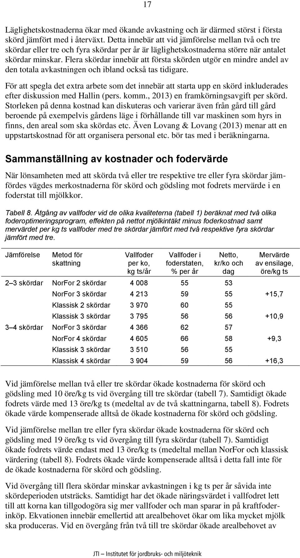 Flera skördar innebär att första skörden utgör en mindre andel av den totala avkastningen och ibland också tas tidigare.