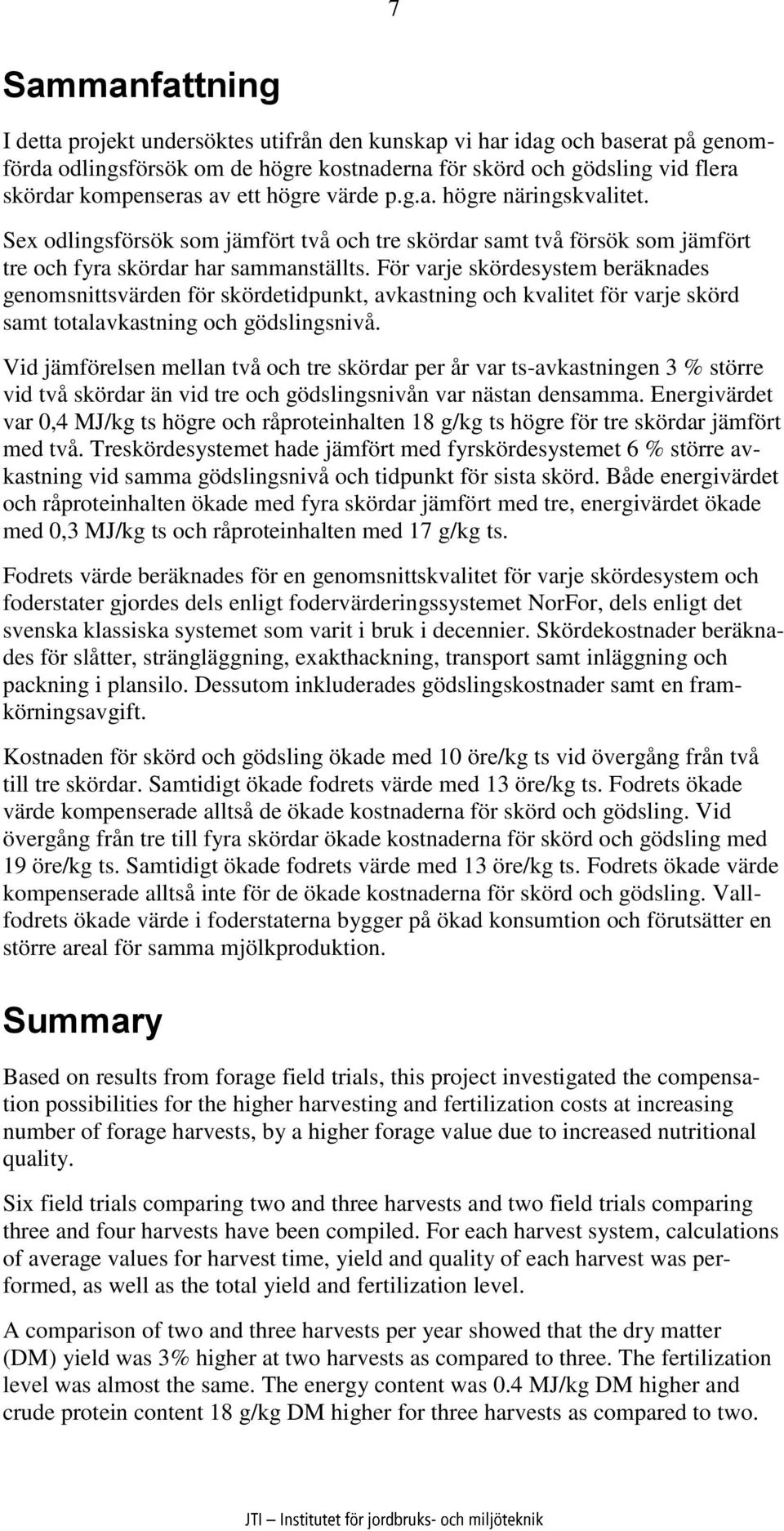 För varje skördesystem beräknades genomsnittsvärden för skördetidpunkt, avkastning och kvalitet för varje skörd samt totalavkastning och gödslingsnivå.