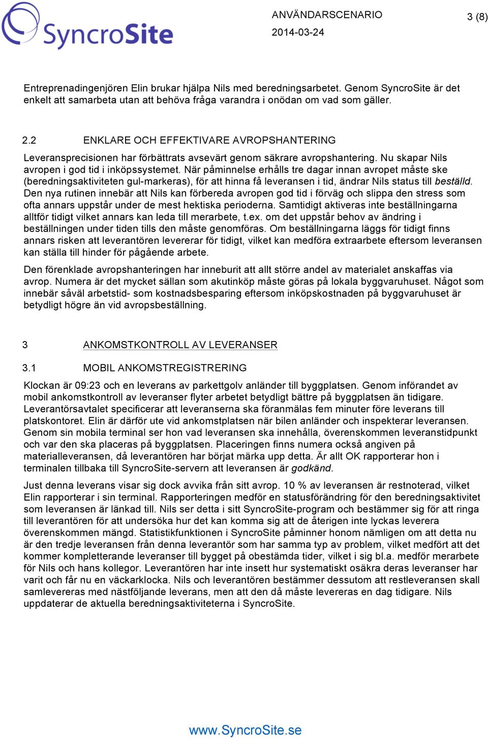 När påminnelse erhålls tre dagar innan avropet måste ske (beredningsaktiviteten gul-markeras), för att hinna få leveransen i tid, ändrar Nils status till beställd.