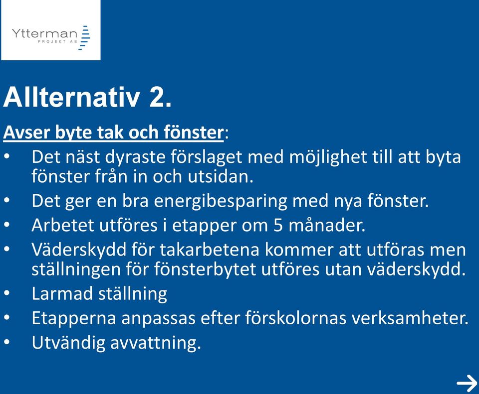 och utsidan. Det ger en bra energibesparing med nya fönster. Arbetet utföres i etapper om 5 månader.