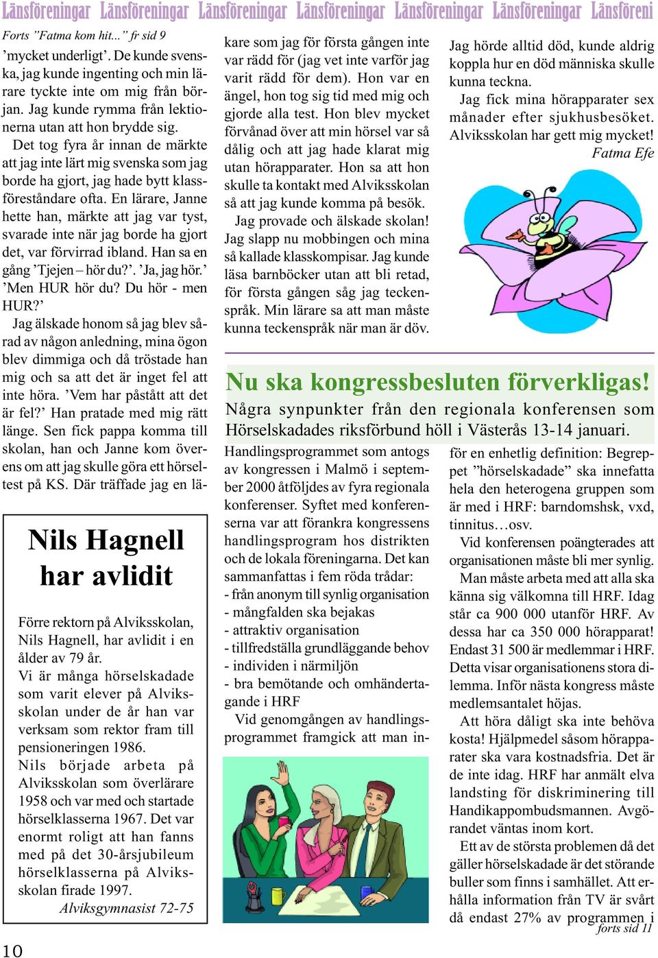Det tog fyra år innan de märkte att jag inte lärt mig svenska som jag borde ha gjort, jag hade bytt klassföreståndare ofta.