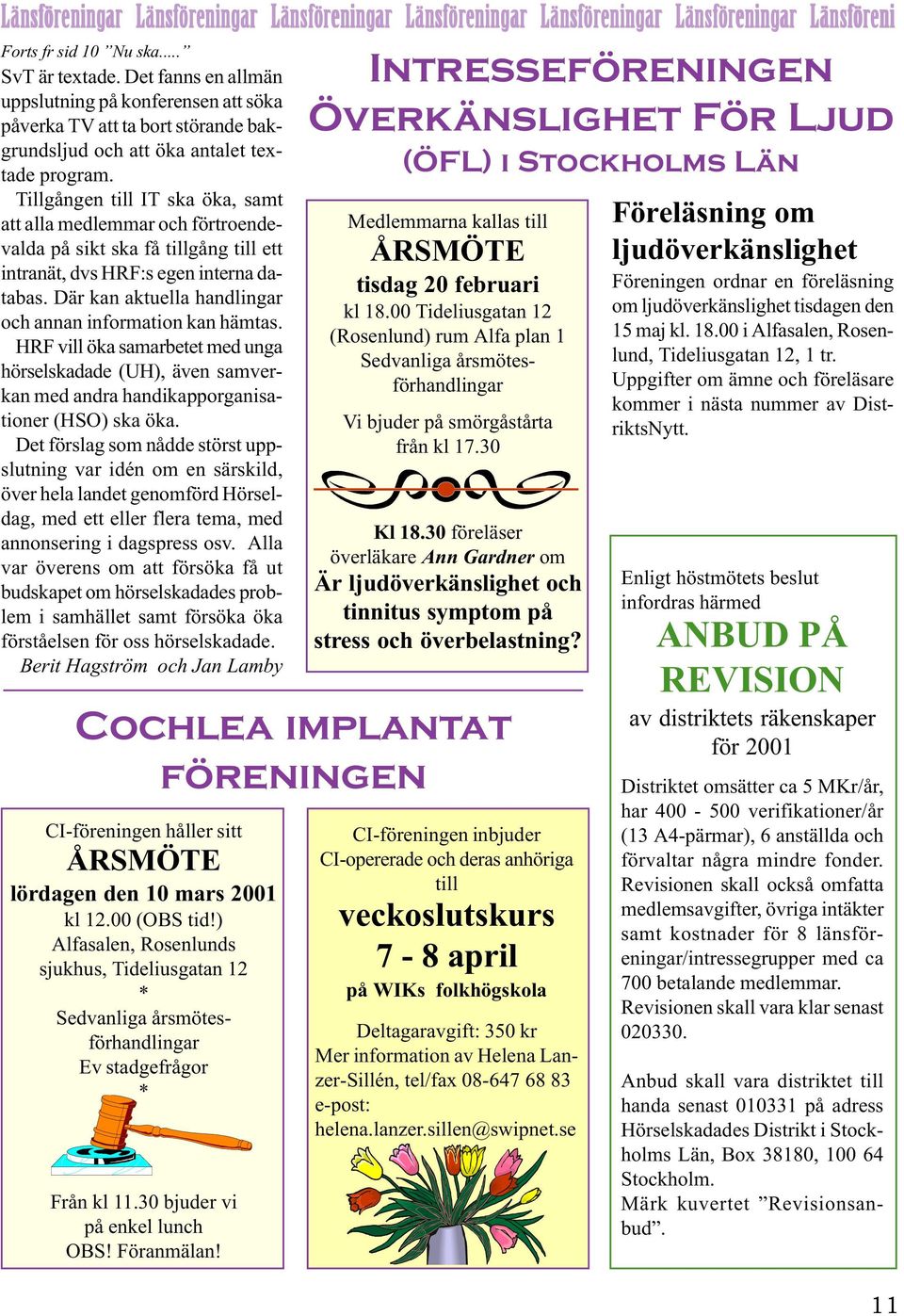 Tillgången till IT ska öka, samt att alla medlemmar och förtroendevalda på sikt ska få tillgång till ett intranät, dvs HRF:s egen interna databas.
