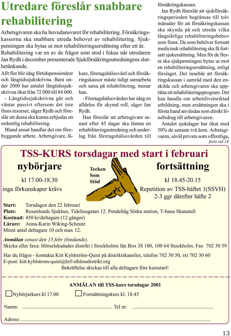 Rehabilitering var en av de frågor som stod i fokus när utredaren Jan Rydh i december presenterade Sjukförsäkringsutredningens slutbetänkande.