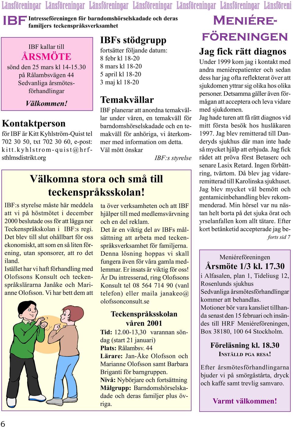 Kontaktperson för IBF är Kitt Kyhlström-Quist tel 702 30 50, txt 702 30 60, e-post: kitt.kyhlstrom-quist@hrfsthlmsdistrikt.