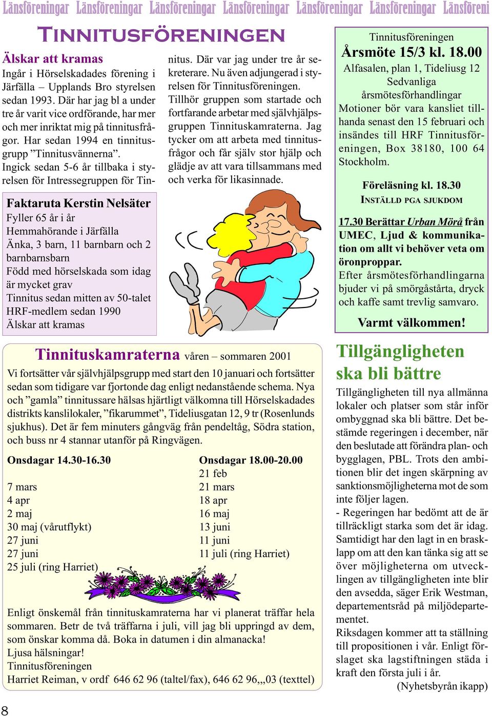Ingick sedan 5-6 år tillbaka i styrelsen för Intressegruppen för Tin- Faktaruta Kerstin Nelsäter Fyller 65 år i år Hemmahörande i Järfälla Änka, 3 barn, 11 barnbarn och 2 barnbarnsbarn Född med