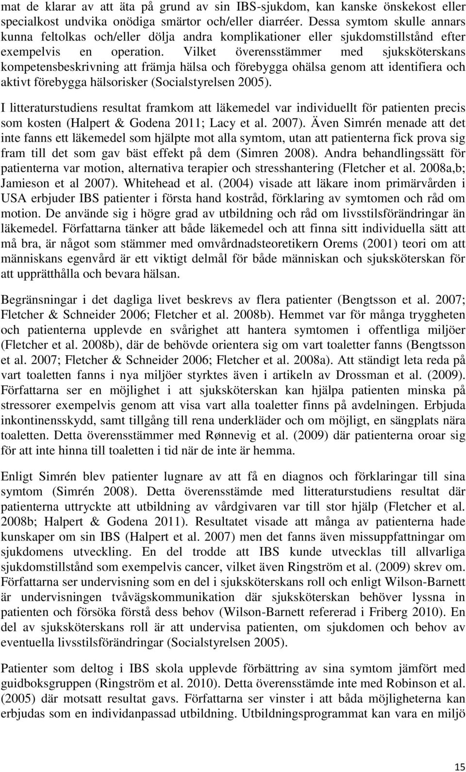 Vilket överensstämmer med sjuksköterskans kompetensbeskrivning att främja hälsa och förebygga ohälsa genom att identifiera och aktivt förebygga hälsorisker (Socialstyrelsen 2005).