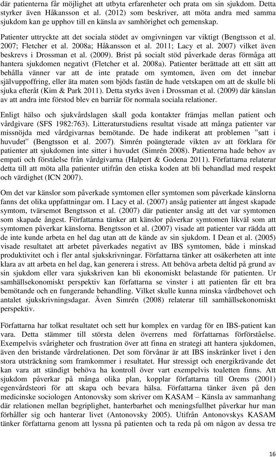 Patienter uttryckte att det sociala stödet av omgivningen var viktigt (Bengtsson et al. 2007; Fletcher et al. 2008a; Håkansson et al. 2011; Lacy et al. 2007) vilket även beskrevs i Drossman et al.